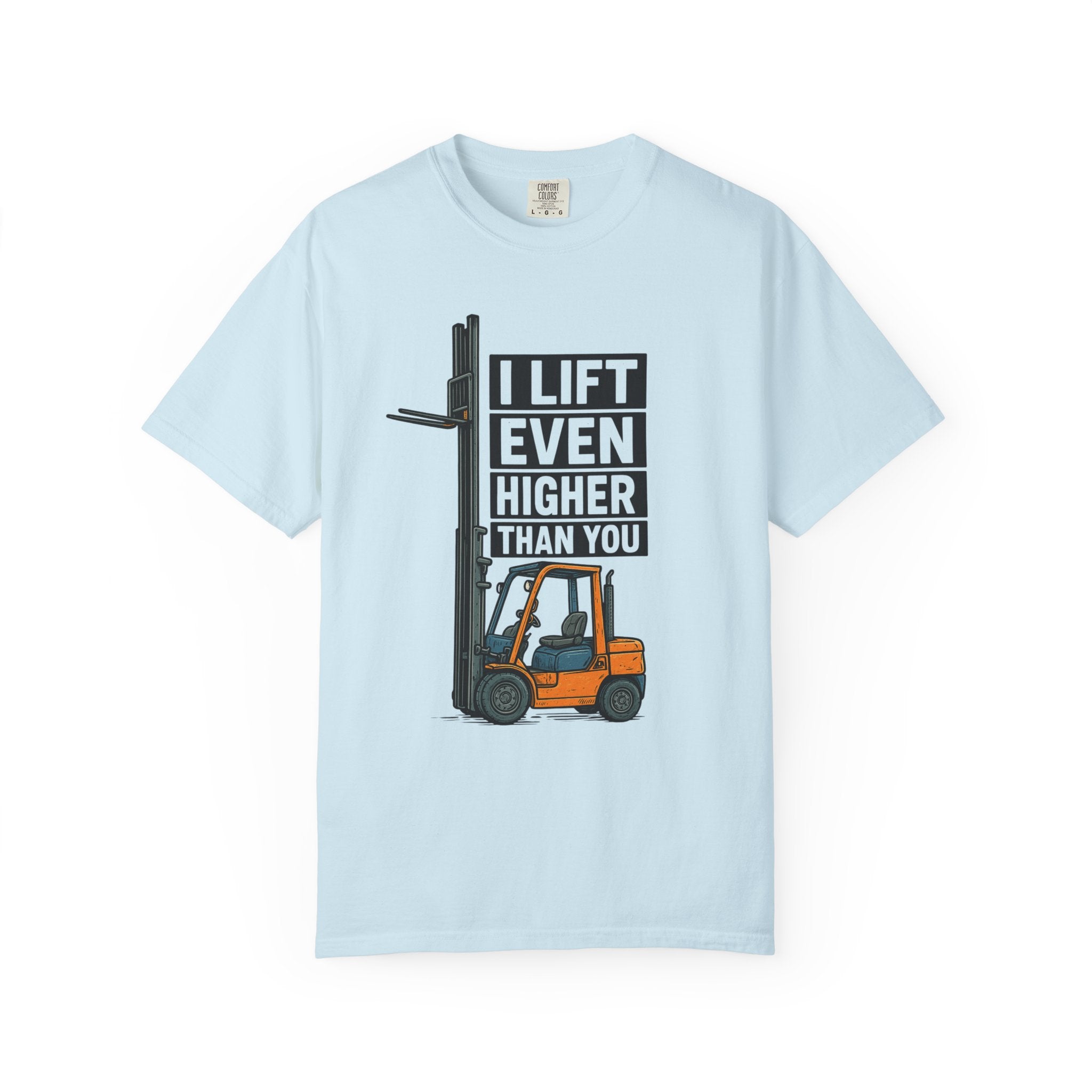 Forklift T-Shirt — "I Lift Even Higher Than You" Heavy Equipment Humor Tee