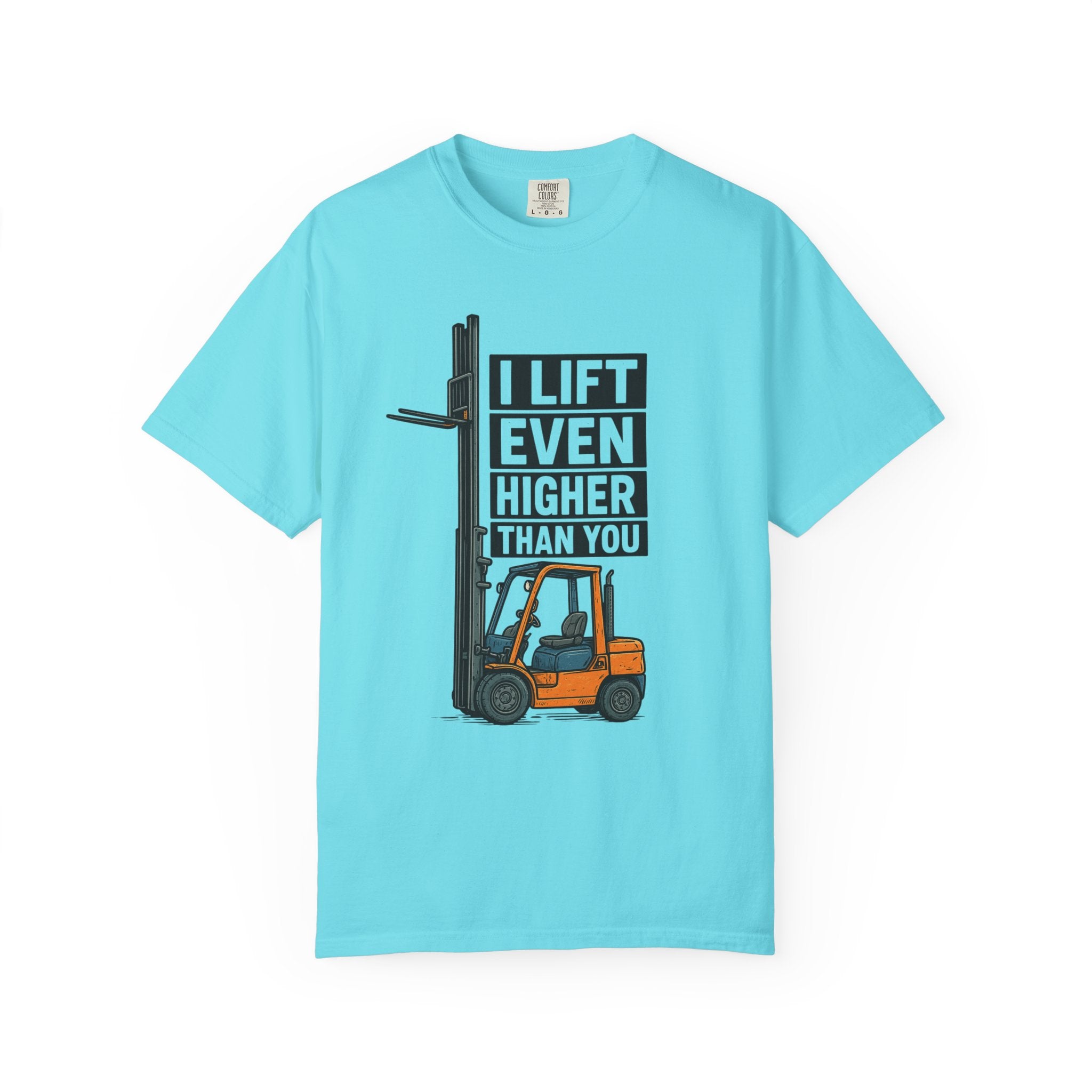 Forklift T-Shirt — "I Lift Even Higher Than You" Heavy Equipment Humor Tee