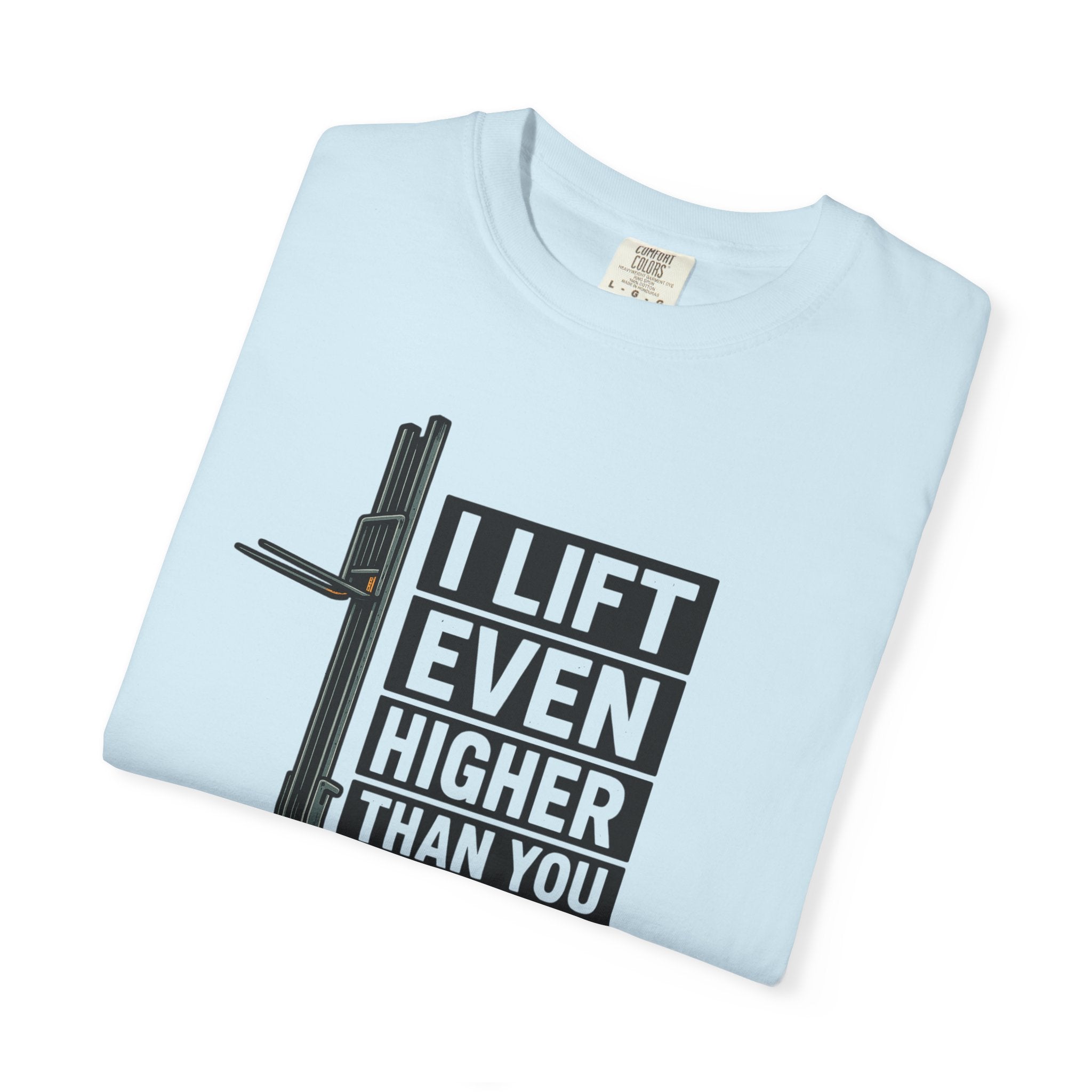 Forklift T-Shirt — "I Lift Even Higher Than You" Heavy Equipment Humor Tee