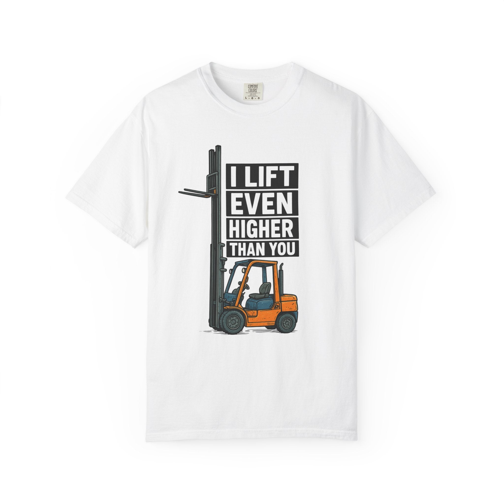 Forklift T-Shirt — "I Lift Even Higher Than You" Heavy Equipment Humor Tee