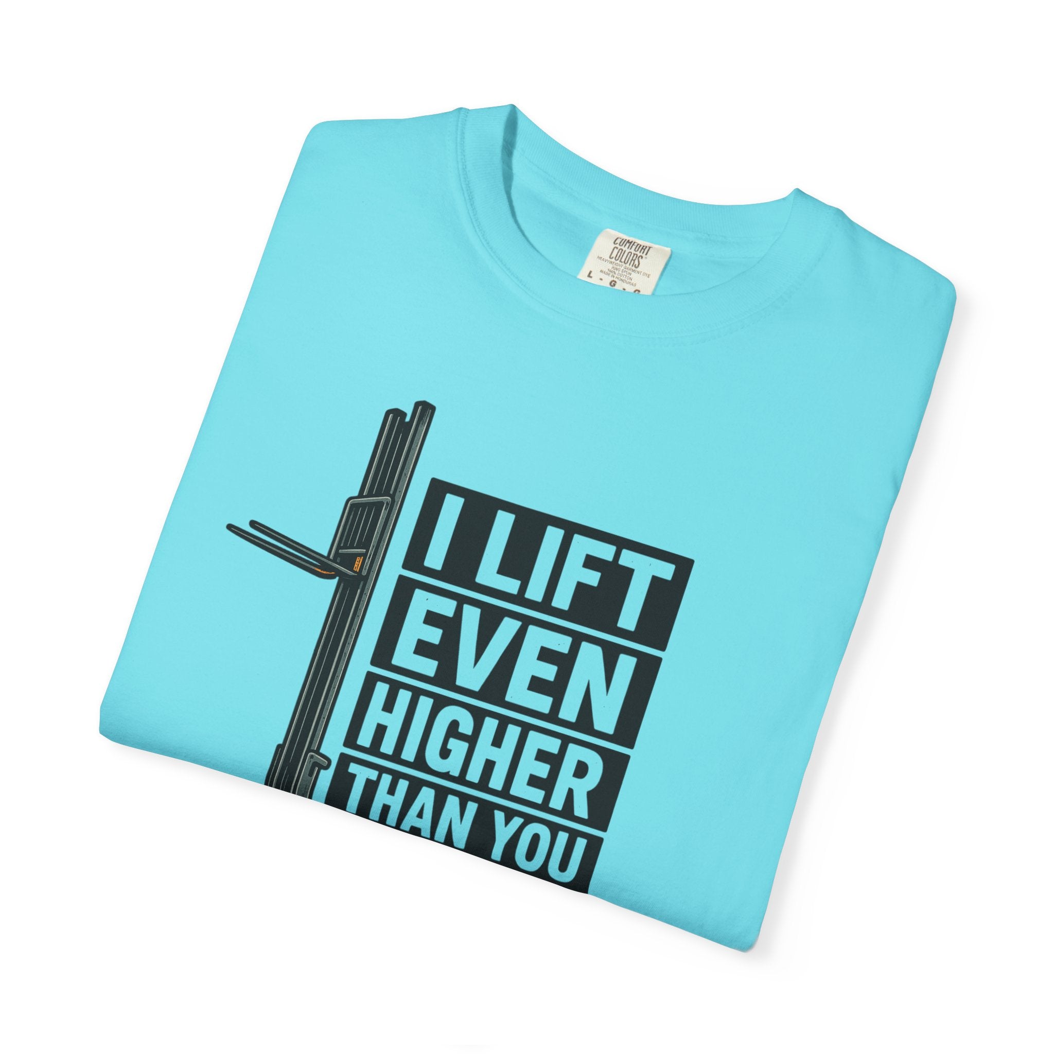 Forklift T-Shirt — "I Lift Even Higher Than You" Heavy Equipment Humor Tee