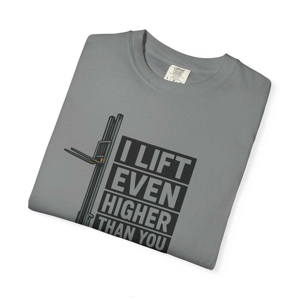 Forklift T-Shirt — "I Lift Even Higher Than You" Heavy Equipment Humor Tee
