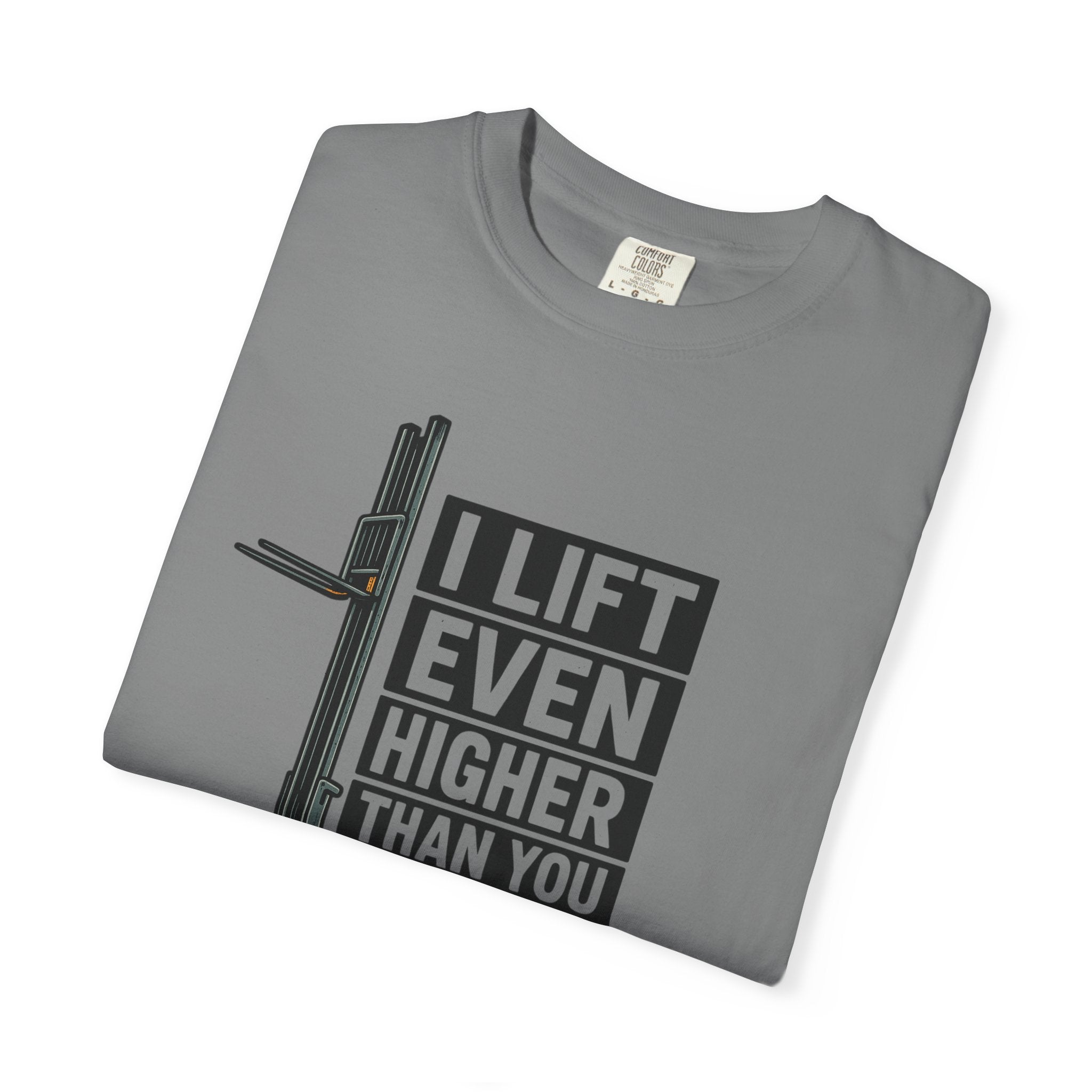 Forklift T-Shirt — "I Lift Even Higher Than You" Heavy Equipment Humor Tee