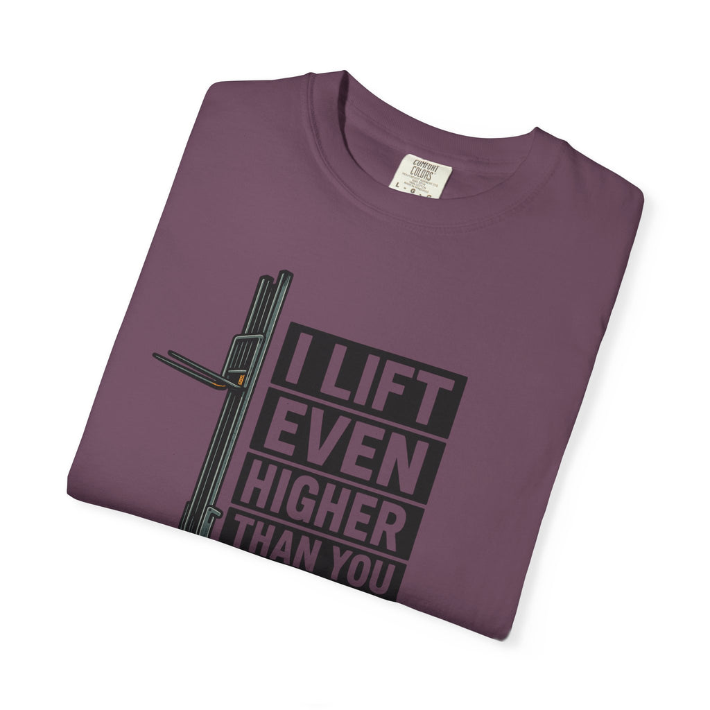 Forklift T-Shirt — "I Lift Even Higher Than You" Heavy Equipment Humor Tee