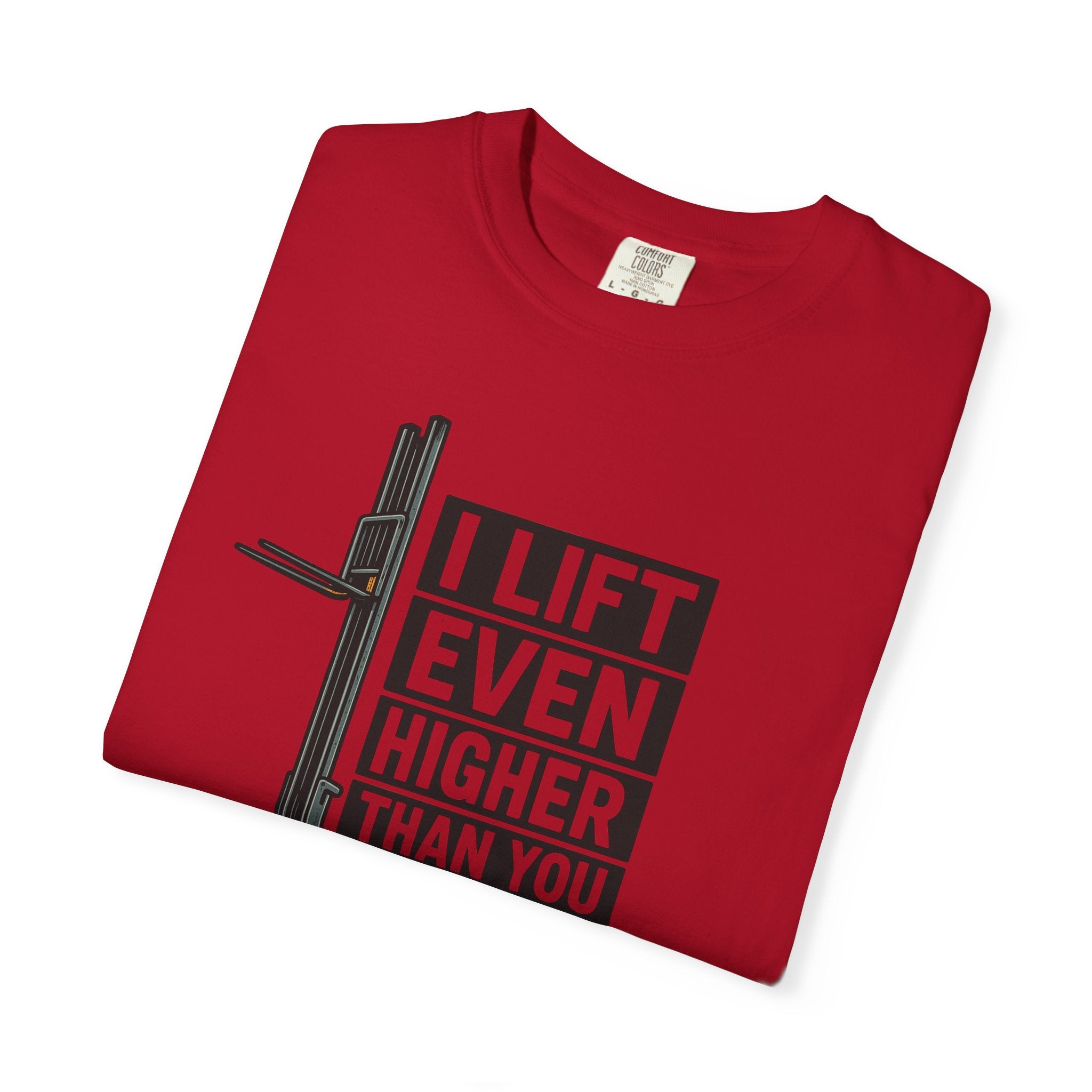 Forklift T-Shirt — "I Lift Even Higher Than You" Heavy Equipment Humor Tee